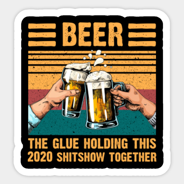 beer the glue holding this 2020